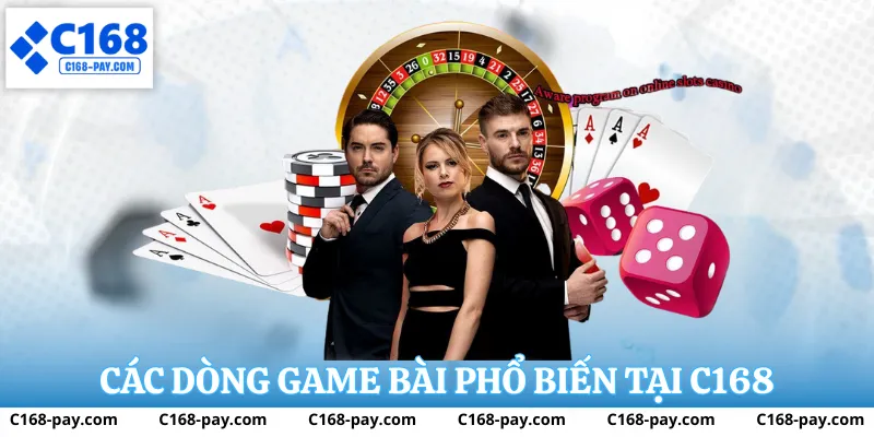 Các dòng Game Bài C168 phổ biến cho người chơi trực tuyến